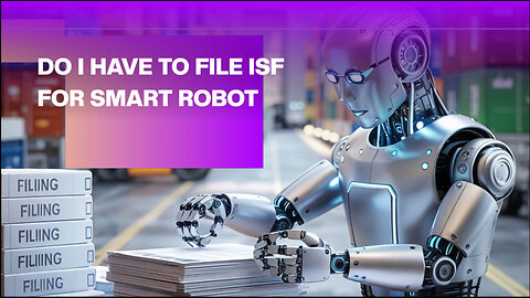 Do I Have To File ISF For Smart Robot