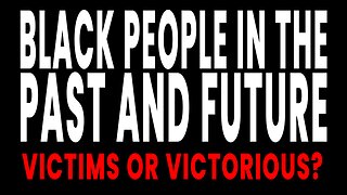 BLACK PEOPLE IN THE PAST AND FUTURE
