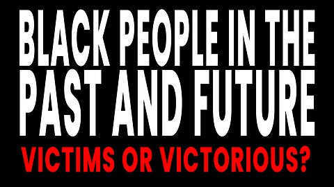 BLACK PEOPLE IN THE PAST AND FUTURE