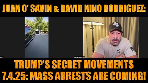 Juan O' Savin & David Nino Rodriguez: Trump’s Secret Movements 7.4.25 - Mass Arrests Are Coming!