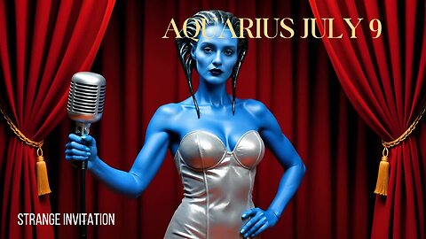 AQUARIUS JULY 9 A strange Invitation