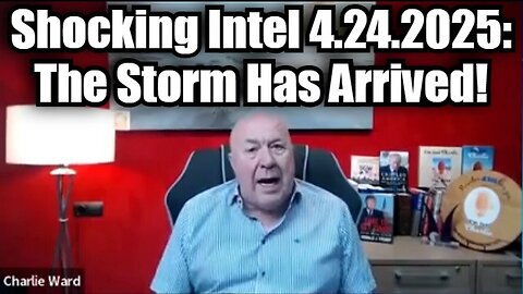 Charlie Ward Shocking Intel 4.24.25: The Storm Has Arrived!