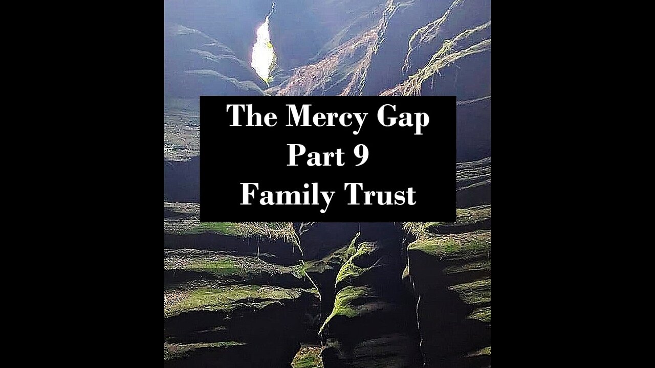 The Mercy Gap: Part 9 - Family Trust