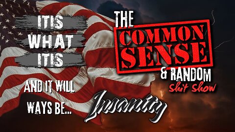 The Common Sense and Random Shit, Show (It Is What It Is... Daily Insanity)