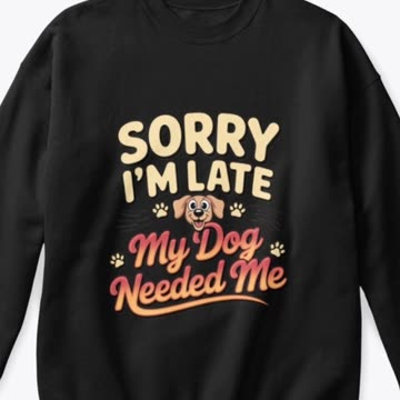 Sorry I'm Late, My Dog needed me Tee.Limited stock.Shop now.Link in video description