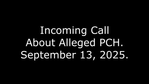 Incoming Call About Alleged PCH: September 13, 2025