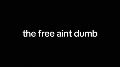 The free are not dumb