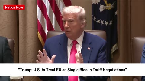 "Trump: U.S. to Treat EU as Single Bloc in Tariff Negotiations" 