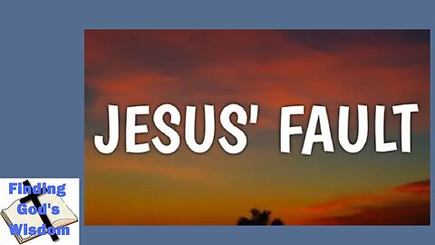 Jesus' Fault