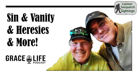 Sin & Vanity & Heresies & More! | Grace Life Podcast | Joel & Friends