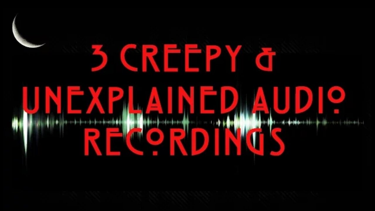 3 Creepy and Unexplained Audio Recordings
