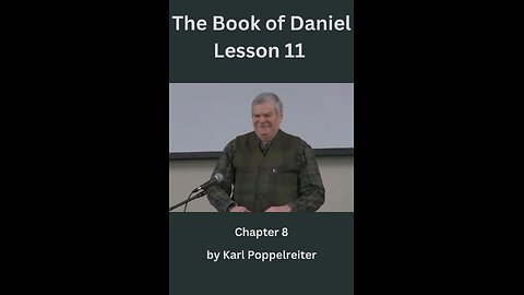 The Book of Daniel, Lesson 11, Chapter 8, byKarl Poppelreiter