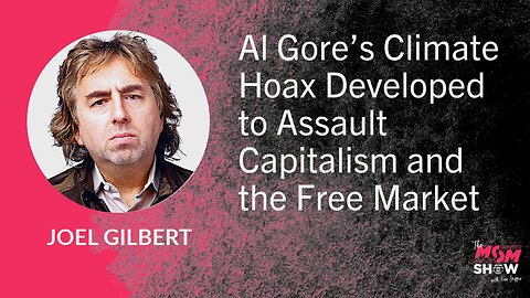 Ep. 873 - Al Gore’s Climate Hoax Developed to Assault Capitalism and the Free Market - Joel Gilbert