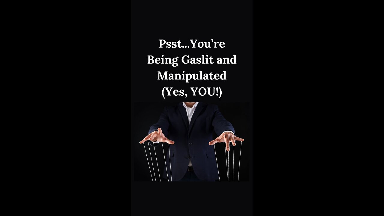 Psst…You’re Being Gaslit and Manipulated Yes, YOU!