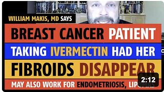 Breast cancer patients taking ivermectin had her fibroids disappear, says William Makis, MD
