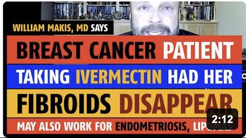Breast cancer patients taking ivermectin had her fibroids disappear, says William Makis, MD