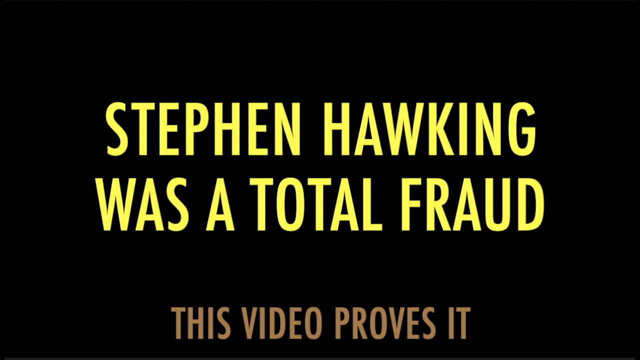 STEPHEN HAWKING WAS A TOTTAL FRAUD