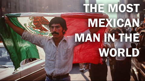 The Most Mexican Man in the World