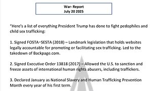 WAR REPORT - JULY 20 2025 - WHAT TRUMP HAS DONE TO FIGHT THE PEDOS