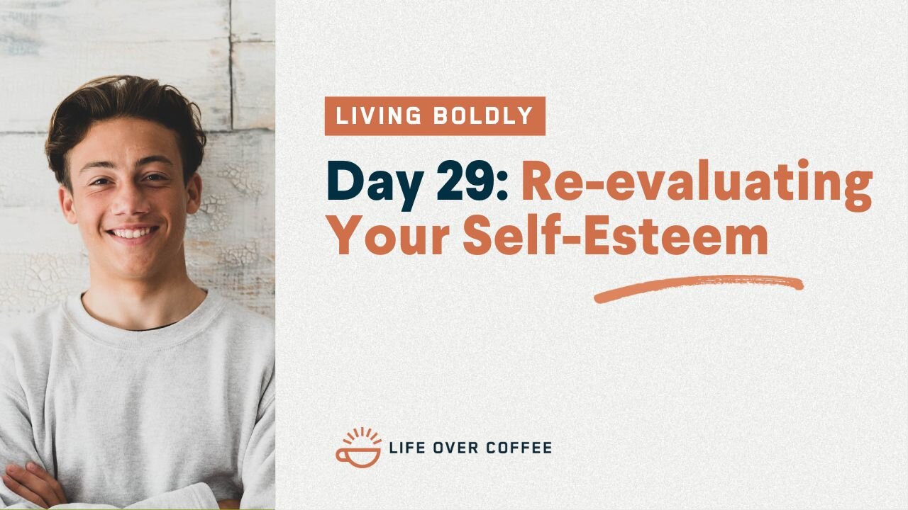 Day 29 – Living Boldly: Re-Evaluating Your Self-Esteem