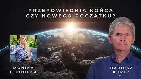 Przepowiednie i wizje: Czy czeka nas KONIEC, czy NOWY POCZĄTEK? | Monika Cichocka, Dariusz Korcz