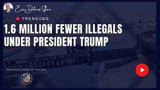 1.6 Fewer Illegals Under Trump | Eric Deters Show