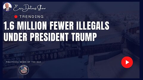 1.6 Fewer Illegals Under Trump | Eric Deters Show