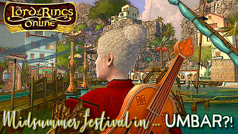 Midsummer Festival in ... UMBAR?! - LOTRO - The Mariner