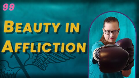 VIDEO 99. Can You Find Beauty In Your Afflictions? (BoBB)