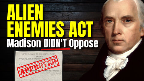 Alien Enemies Act: Why James Madison DIDN'T Oppose it