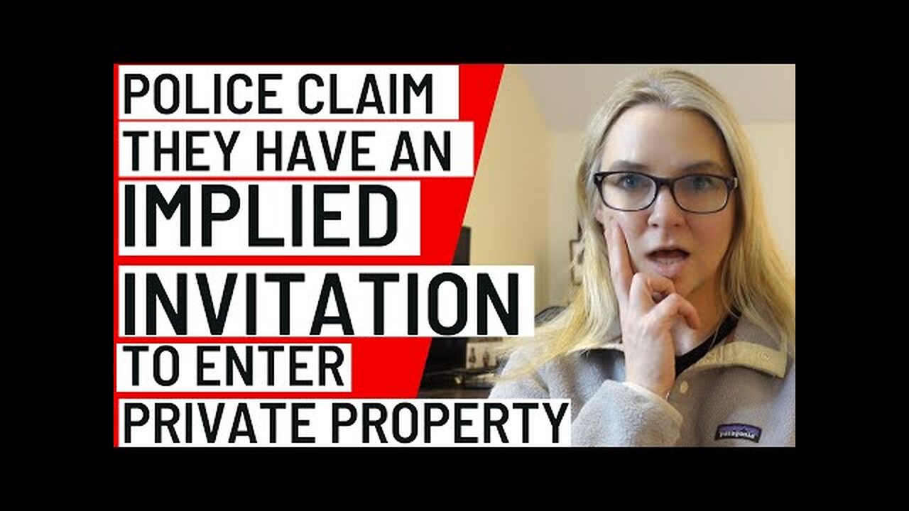 POLICE CLAIM THEY HAVE " IMPLIED INVITATION " TO ENTER PRIVATE PROPERTY