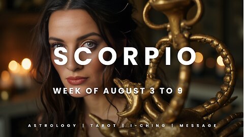 SCORPIO Week of August 3 to 9