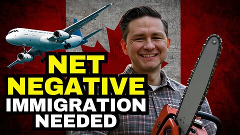 Pierre Poilievre Says We Need NET NEGATIVE Immigration