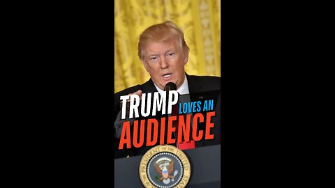 TRUMP LOVES AN AUDIENCE
