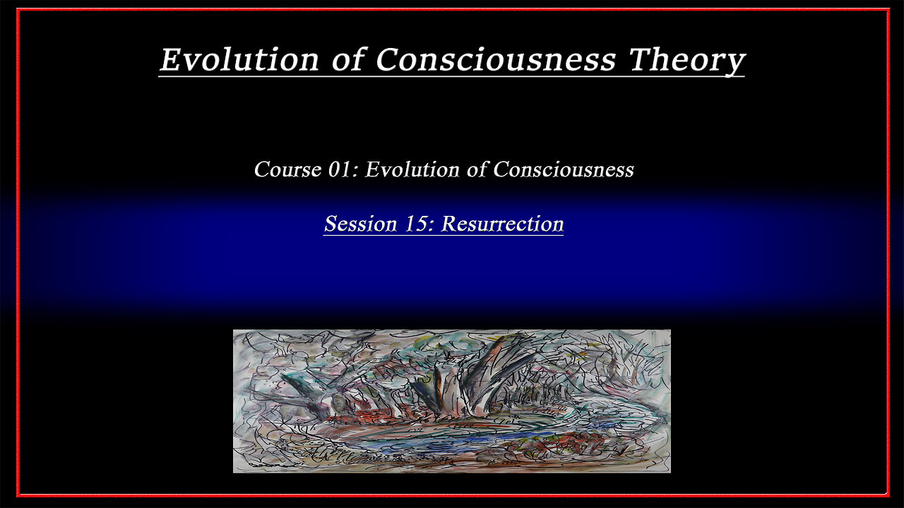 Course 01: Evolution of Consciousness; Session 15: Resurrection (4k)
