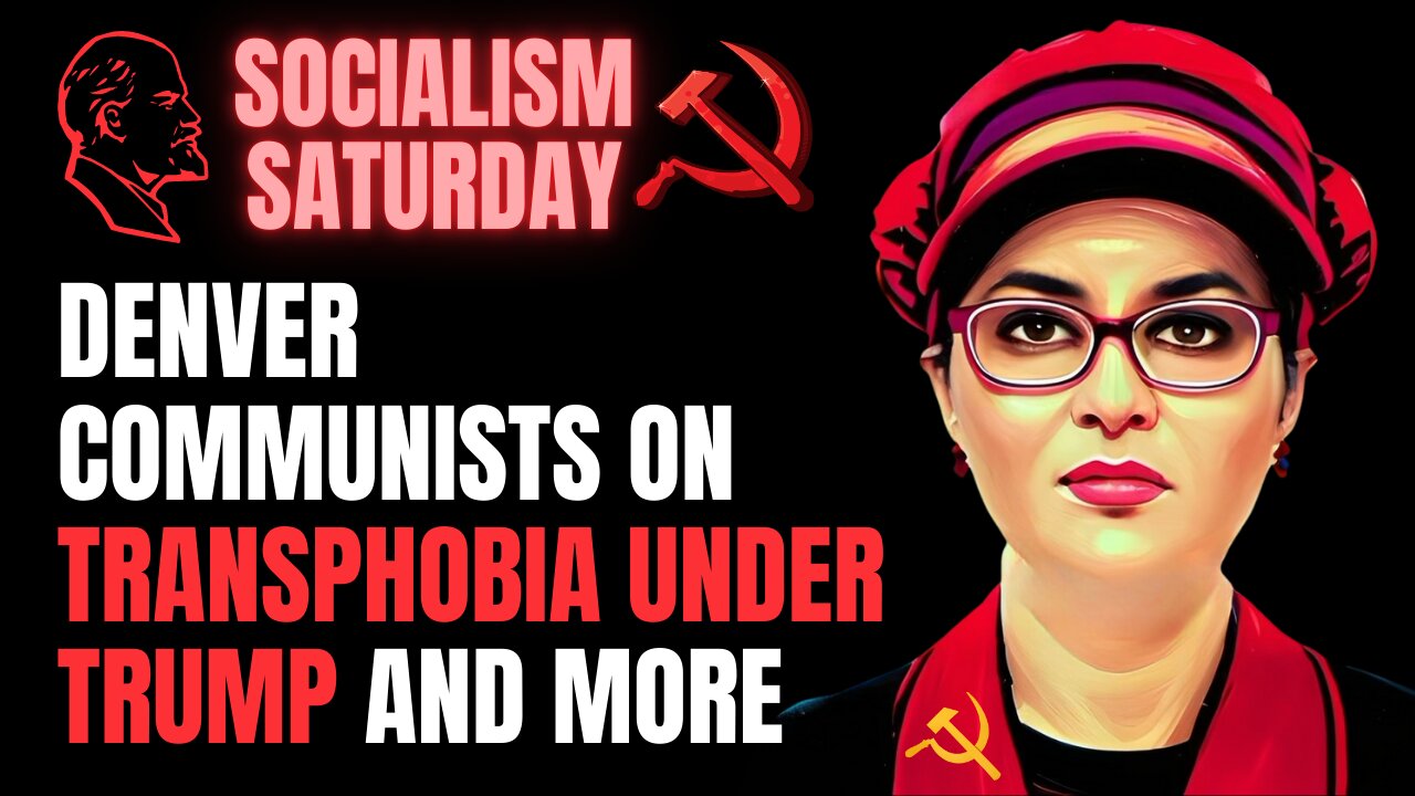 Socialism Saturday: Denver Communists On Transphobia Under Trump Border Abolition and More