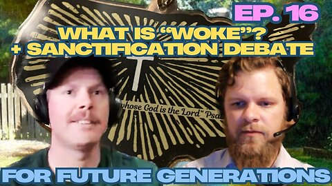 For Future Generations Ep. 16 What is Woke + Sanctification Debate Review