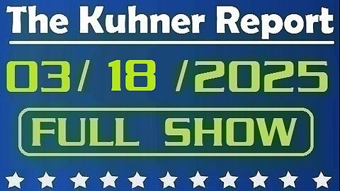 The Kuhner Report - March 18 2025 FULL SHOW