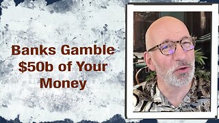 Banks gamble $50b of your money