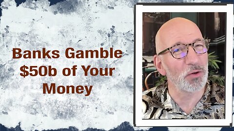 Banks gamble $50b of your money