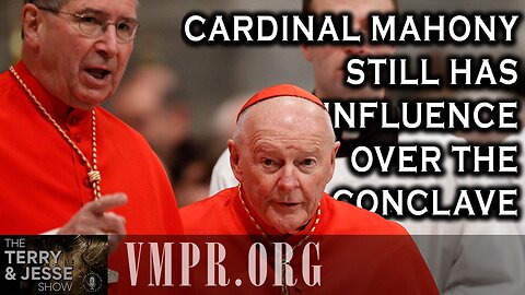 06 May 25, The Terry & Jesse Show: Cardinal Mahony Still Has Influence over the Conclave