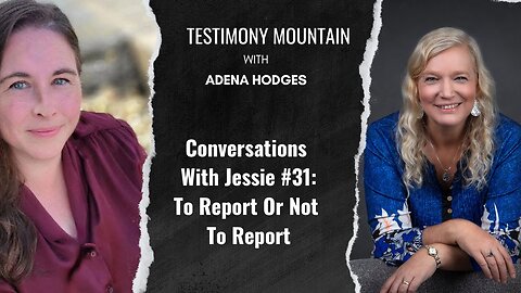Testimony Mountain - Conversations with Jessie #31 - To Report or Not Report (June 2025)