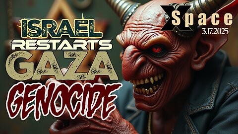 Israel Restarts Gaza Genocide /// X Space 3.17.2025 