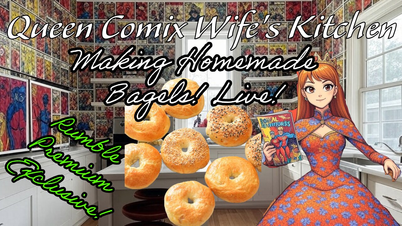 QueenComixWife's Kitchen LIVE! Making Homemade Bagels! Rumble Premium Exclusive!