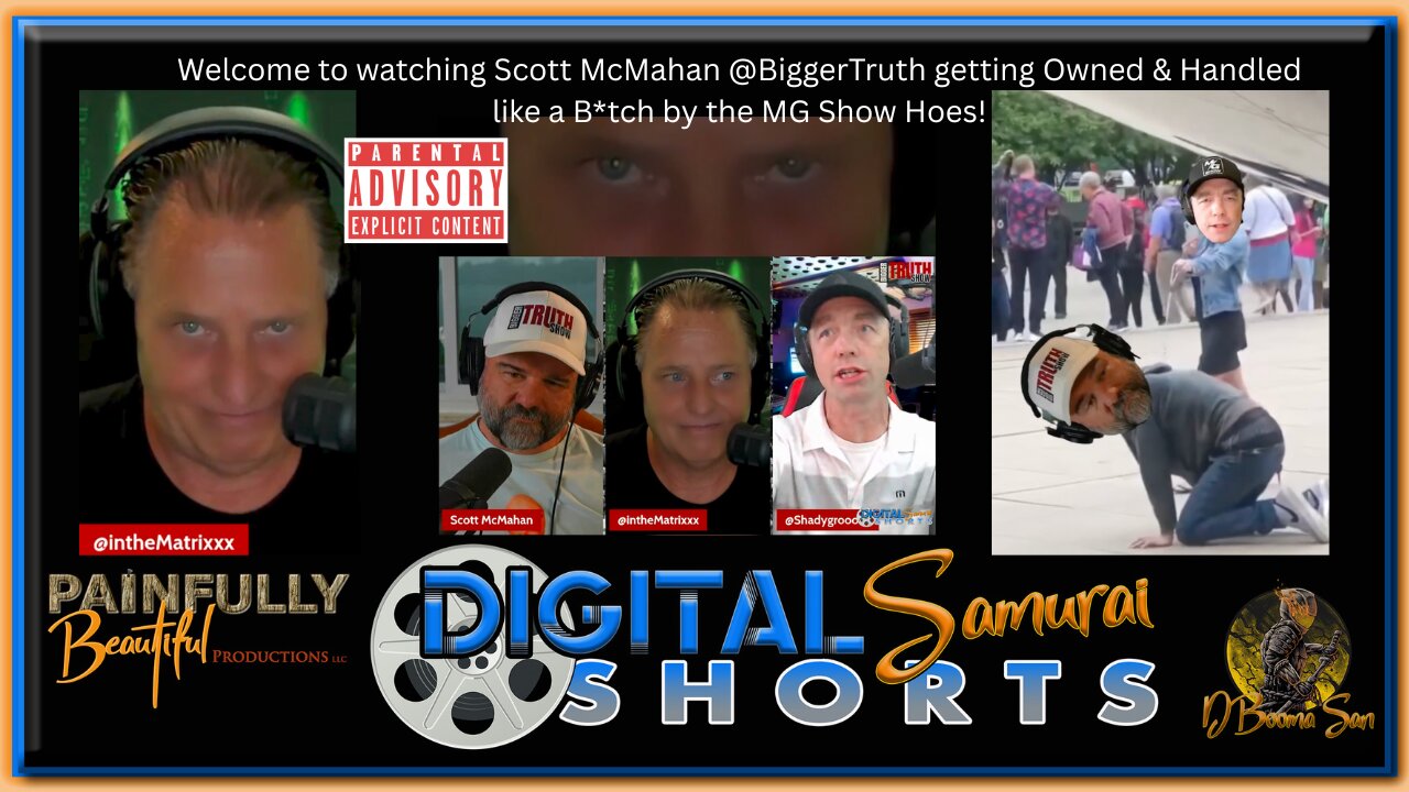 Digital Samurai Short | Welcome to watching Scott McMahan @BiggerTruth getting Owned & Handled like a B*tch by the MG Show Hoes! [Parental ADVISORY Explicit Content]