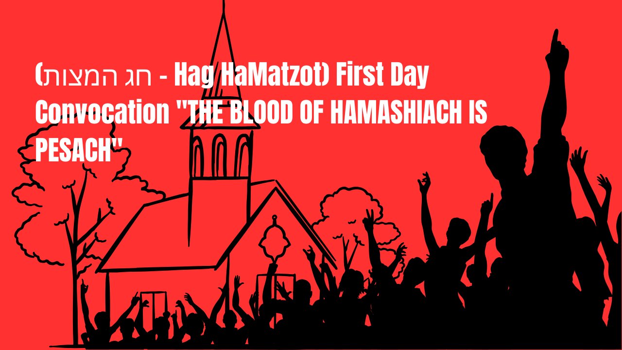 (חג המצות – Hag HaMatzot) First Day Convocation "THE BLOOD OF HAMASHIACH IS PESACH"