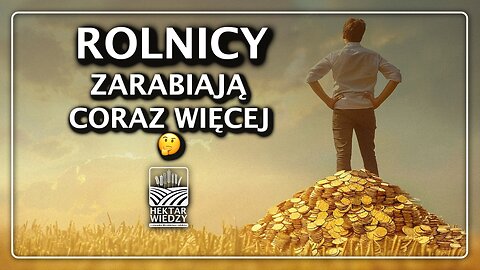 ROLNICY ZARABIAJĄ CORAZ WIĘCEJ | #HektarWiedzy