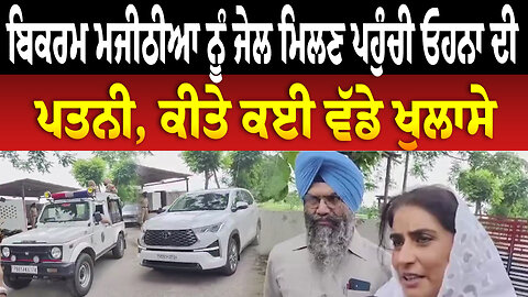 ਬਿਕਰਮ ਮਜੀਠੀਆ ਨੂੰ ਜੇ./ਲ ਮਿਲਣ ਪਹੁੰਚੀ ਓਹਨਾ ਦੀ ਪਤਨੀ, ਕੀਤੇ ਕਈ ਵੱਡੇ ਖੁਲਾਸੇ