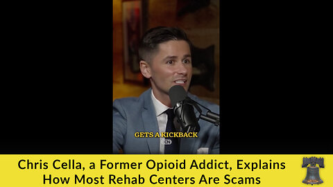 Chris Cella, a Former Opioid Addict, Explains How Most Rehab Centers Are Scams