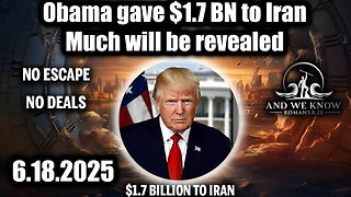 And We Know 6.18.25: Trump Don't be a Panicken"; FUTURE PROVES PAST, Obama gave $1.7 BN to Iran, No deals, Much will be Revealed, TRANSPARENCY